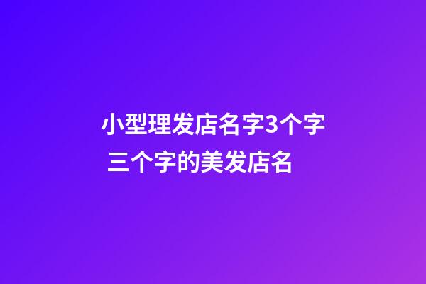 小型理发店名字3个字 三个字的美发店名-第1张-店铺起名-玄机派